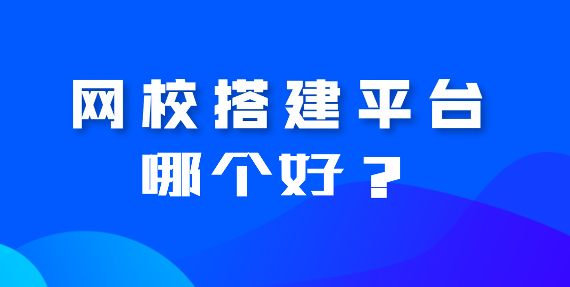 搭建网校平台哪个平台好？